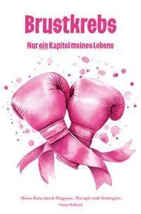 Cover: 9783990513613 | Brustkrebs - Nur ein Kapitel meines Lebens | Nanja Holland | Deutsch