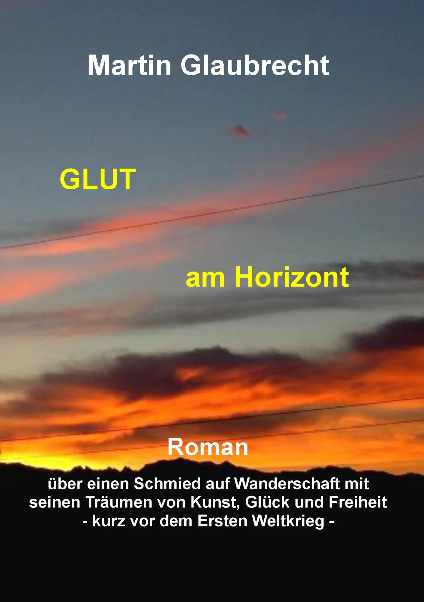 Glut am Horizont: Roman über einen Schmied auf Wanderschaft mit  seinen Träumen von Kunst, Glück und Freiheit - vor dem Ersten Weltkrieg -