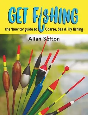Cover: 9781910723913 | Get Fishing | The 'How To' Guide: Coarse, Sea and Fly Fishing | Sefton