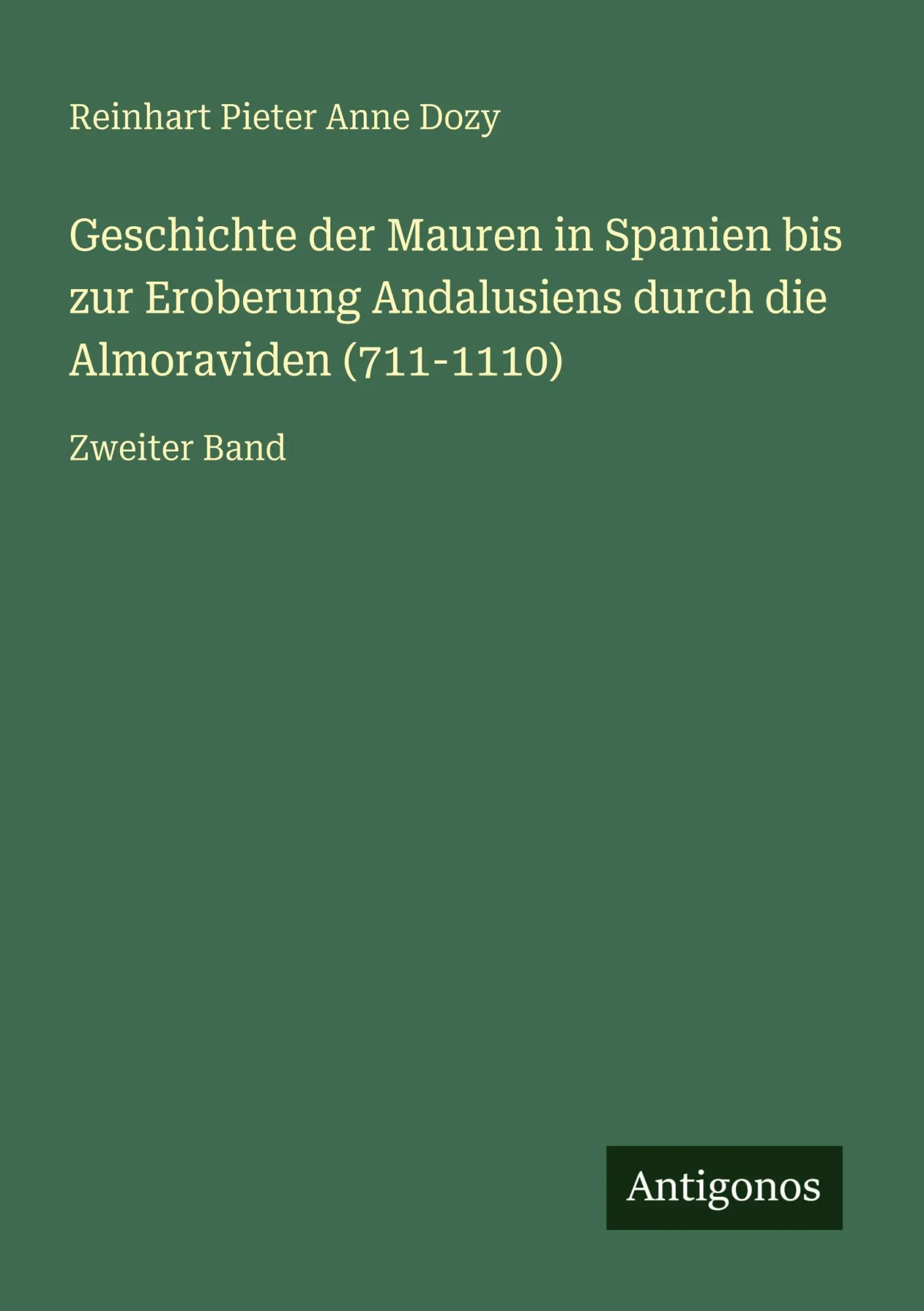 Geschichte der Mauren in Spanien bis zur Eroberung Andalusiens durch die Almoraviden (711-1110): Zweiter Band
