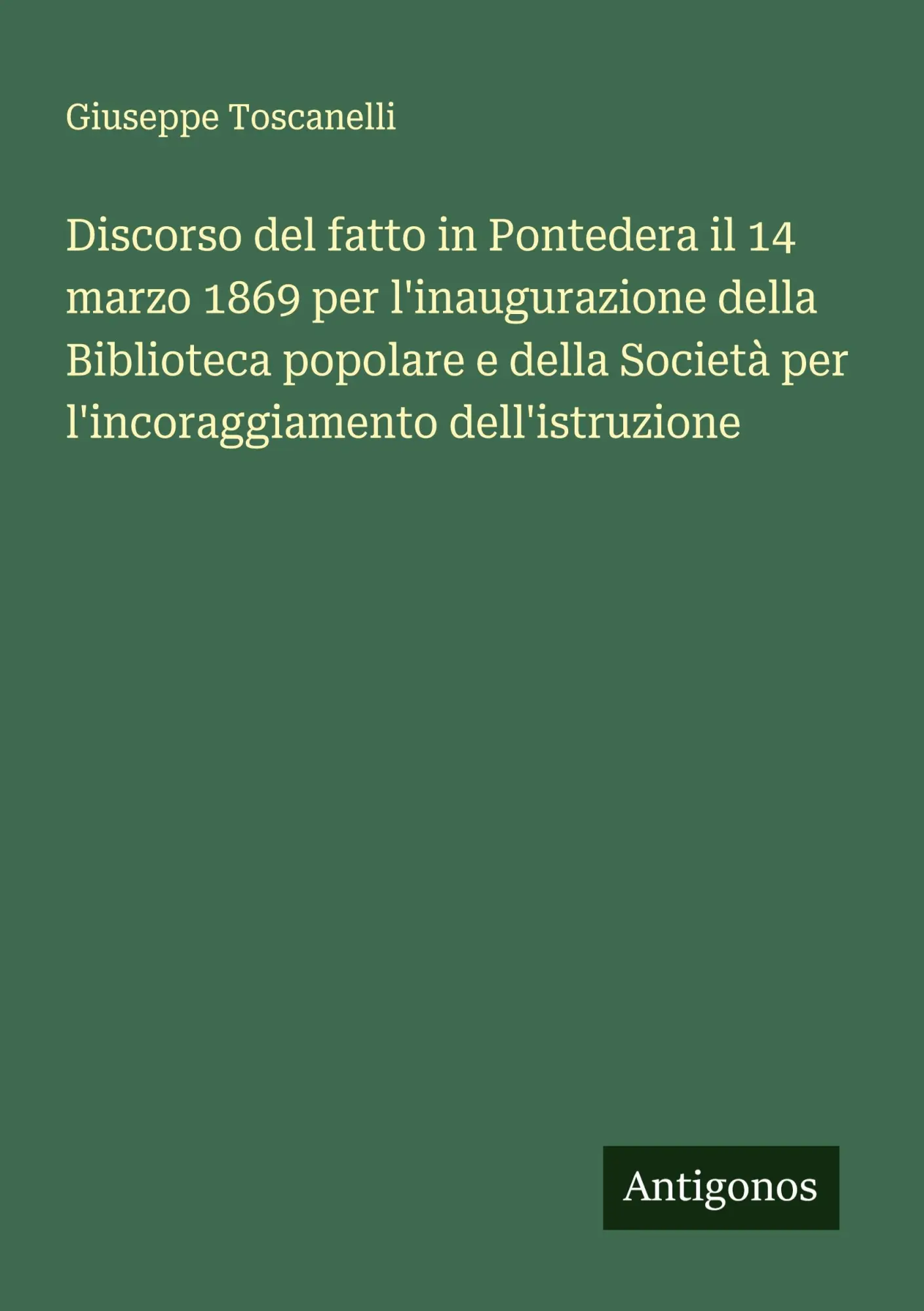 Discorso del fatto in Pontedera il 14 marzo 1869 per l'inaugurazione della Biblioteca popolare e della Società per l'incoraggiamento dell'istruzione