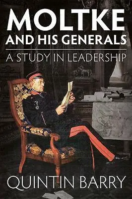Cover: 9781910294413 | Moltke and His Generals | A Study in Leadership | Quintin Barry | Buch