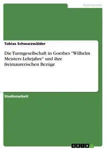 Cover: 9783638684613 | Die Turmgesellschaft in Goethes "Wilhelm Meisters Lehrjahre" und...