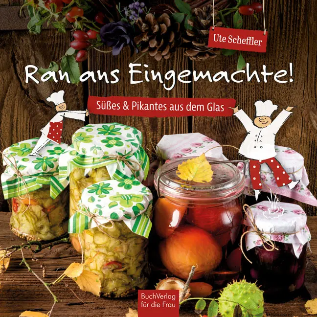 Cover: 9783897984813 | Ran ans Eingemachte! | Süßes &amp; Pikantes aus dem Glas | Ute Scheffler
