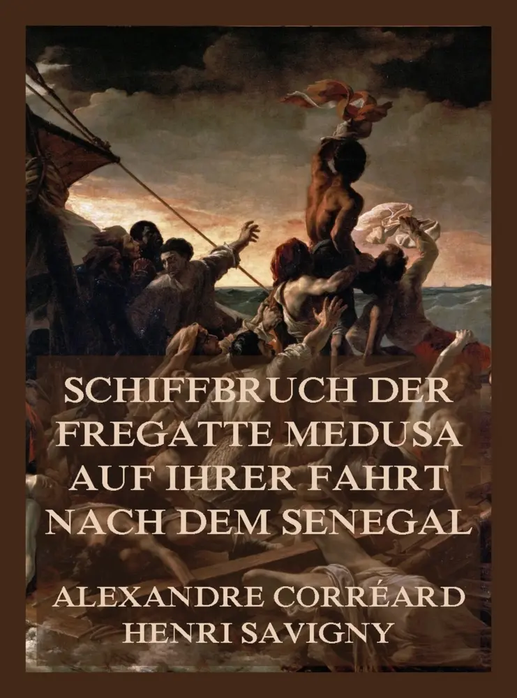 Cover: 9783988684813 | Schiffbruch der Fregatte Medusa auf ihrer Fahrt nach dem Senegal