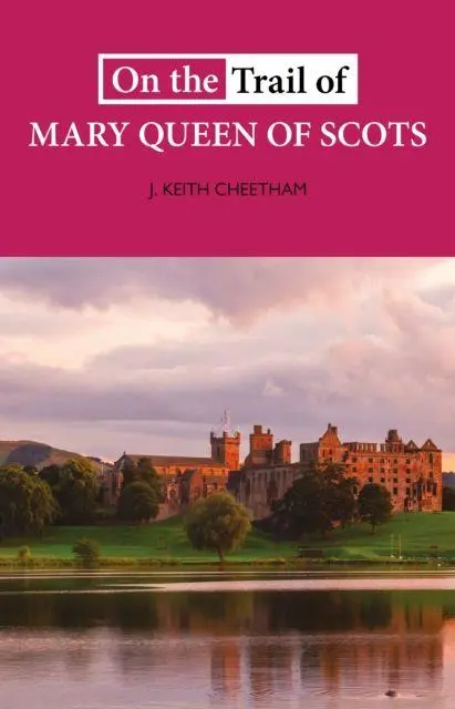 Cover: 9781913025113 | On The Trail of Mary Queen of Scots | J. Keith Cheetham | Taschenbuch
