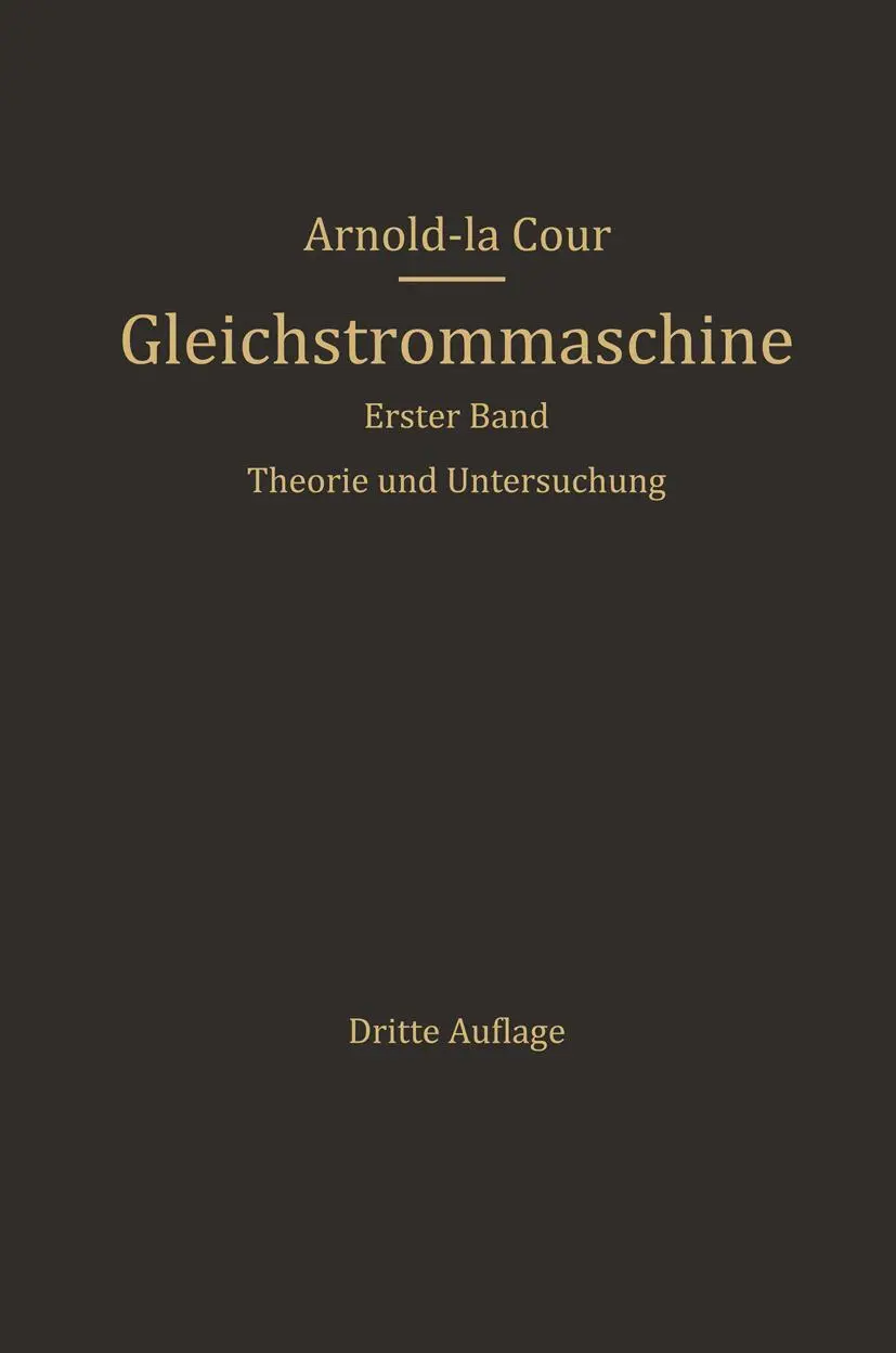 Die Gleichstrommaschine: Ihre Theorie, Untersuchung, Konstruktion, Berechnung Und Arbeitsweise. Erster Band. Theorie Und Untersuchung (German Edition)