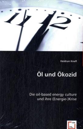 Öl und Ökozid. | Die oil-based energy cultureund ihre (Energie-)Krise | Heidrun Knafl | Taschenbuch | Deutsch | VDM Verlag Dr. Müller | EAN 9783639025613 - Knafl, Heidrun
