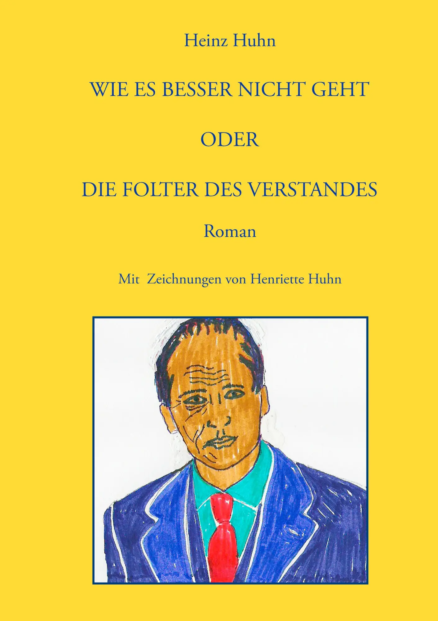 Cover: 9783833445613 | Wie es besser nicht geht | oder Die Folter des Verstandes | Heinz Huhn