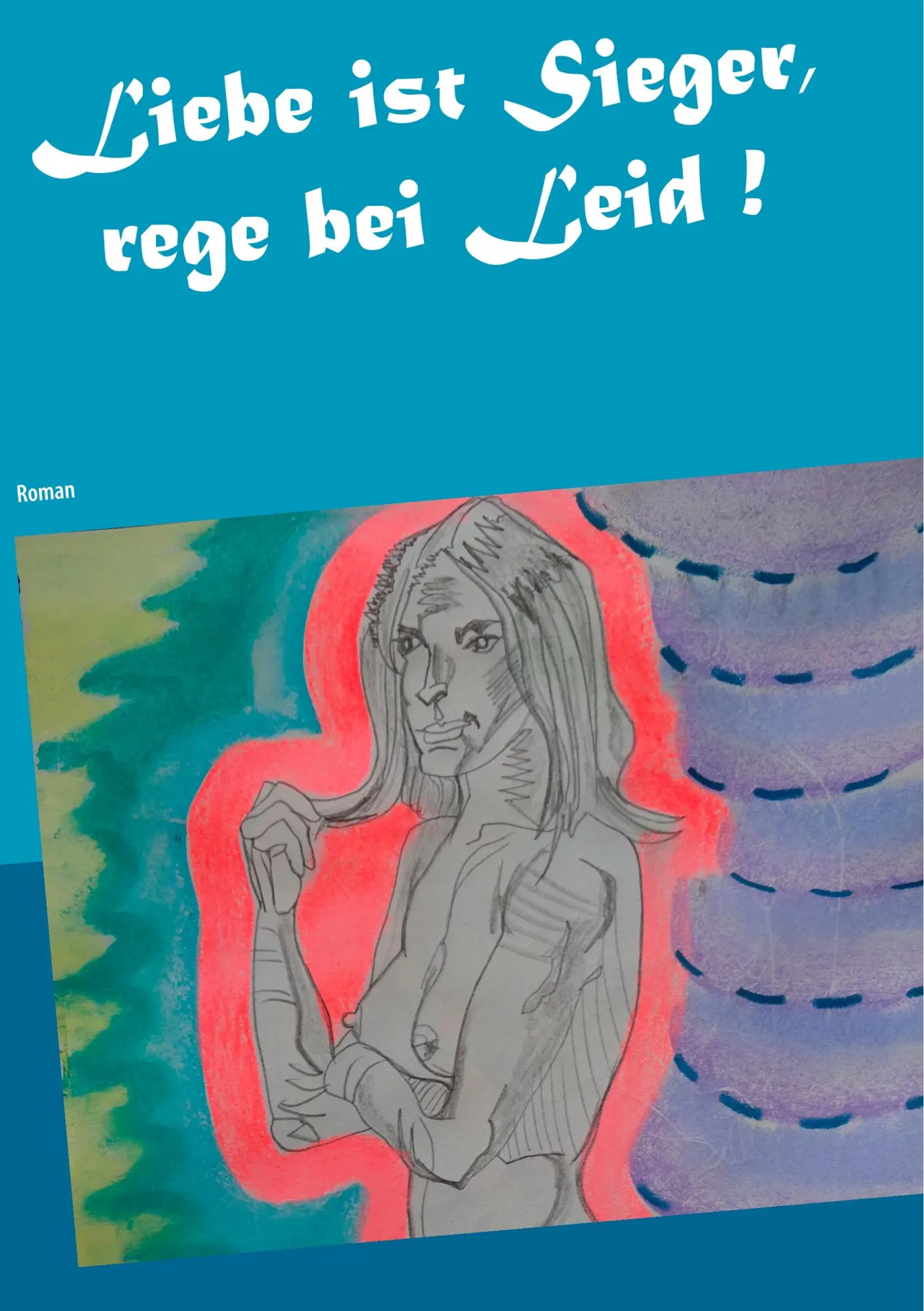 Liebe ist Sieger, rege bei Leid !: Roman