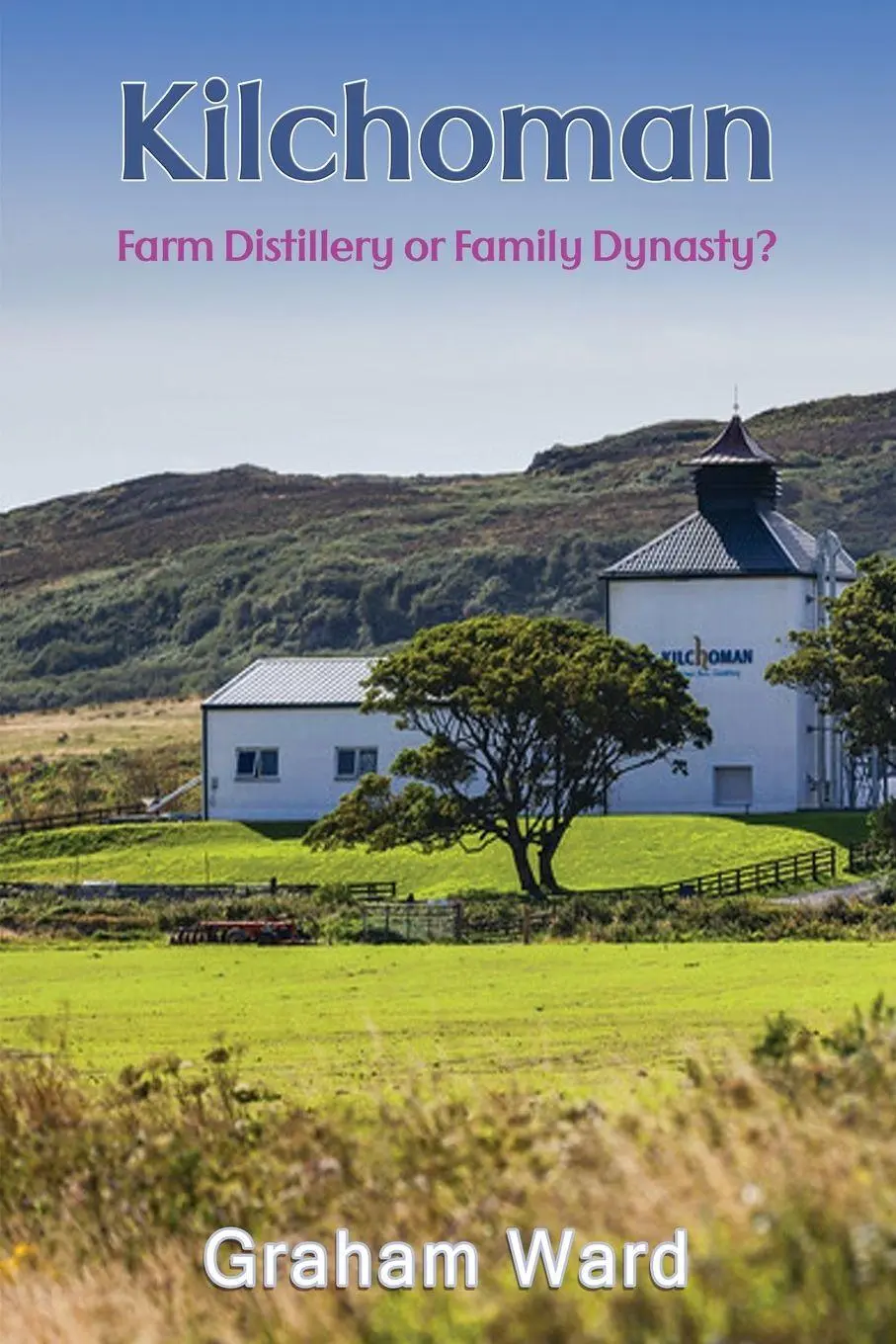 Cover: 9781835385913 | Kilchoman - Farm Distillery or Family Dynasty? | Graham Ward | Buch
