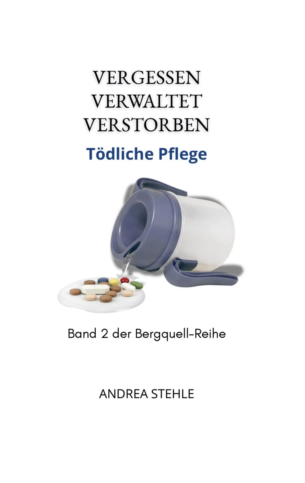 Cover: 9783695745913 | Vergessen.Verwaltet.Verstorben. | Tödliche Pflege | Andrea Stehle
