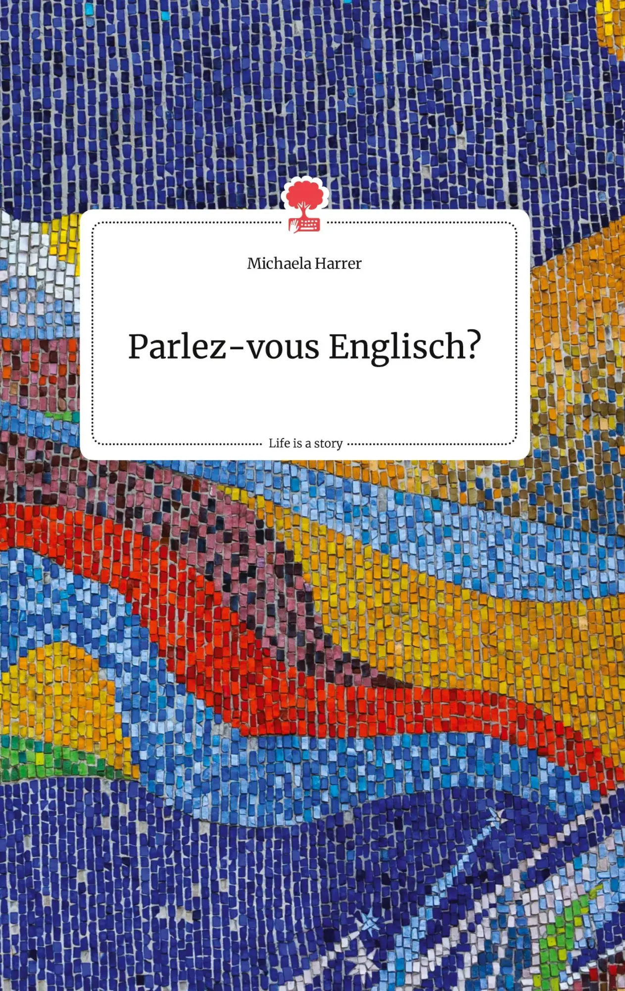 Cover: 9783990876213 | Parlez-vous Englisch? Life is a Story - story.one | Michaela Harrer