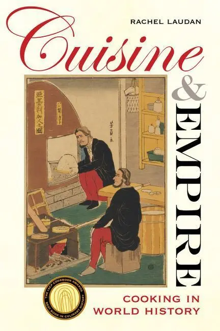 Cover: 9780520286313 | Cuisine and Empire | Cooking in World History Volume 43 | Laudan