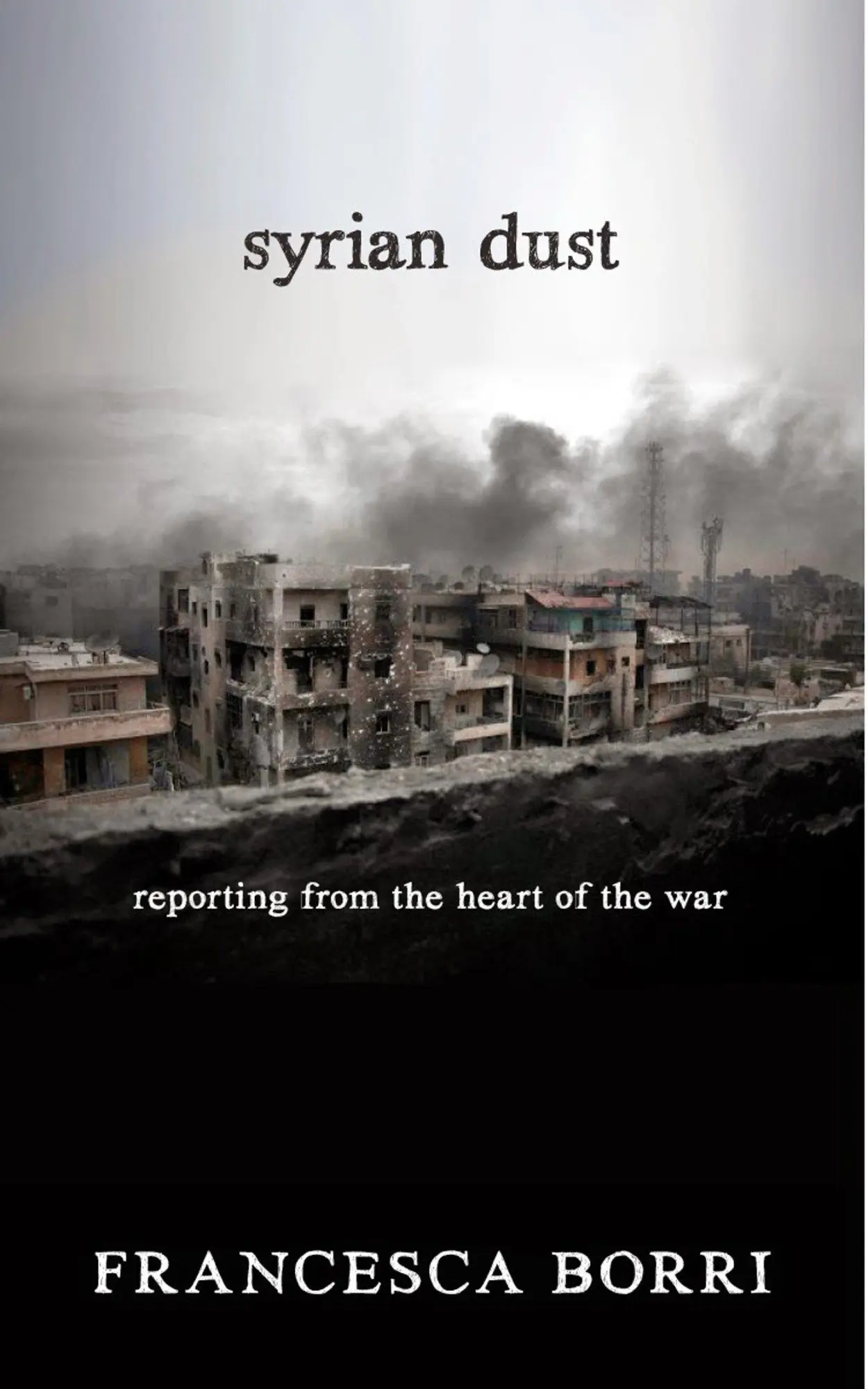 Cover: 9781609806613 | Syrian Dust: Reporting from the Heart of the War | Francesca Borri