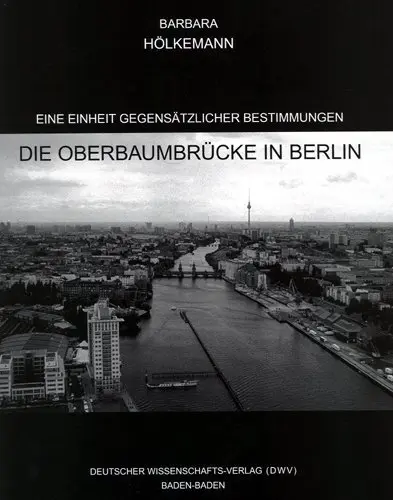 Cover: 9783935176613 | Eine Einheit gegensätzlicher Bestimmungen - Die Oberbaumbrücke in...