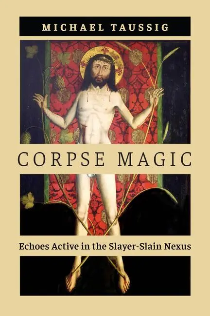 Cover: 9780226837413 | Corpse Magic | Echoes Active in the Slayer-Slain Nexus | Taussig
