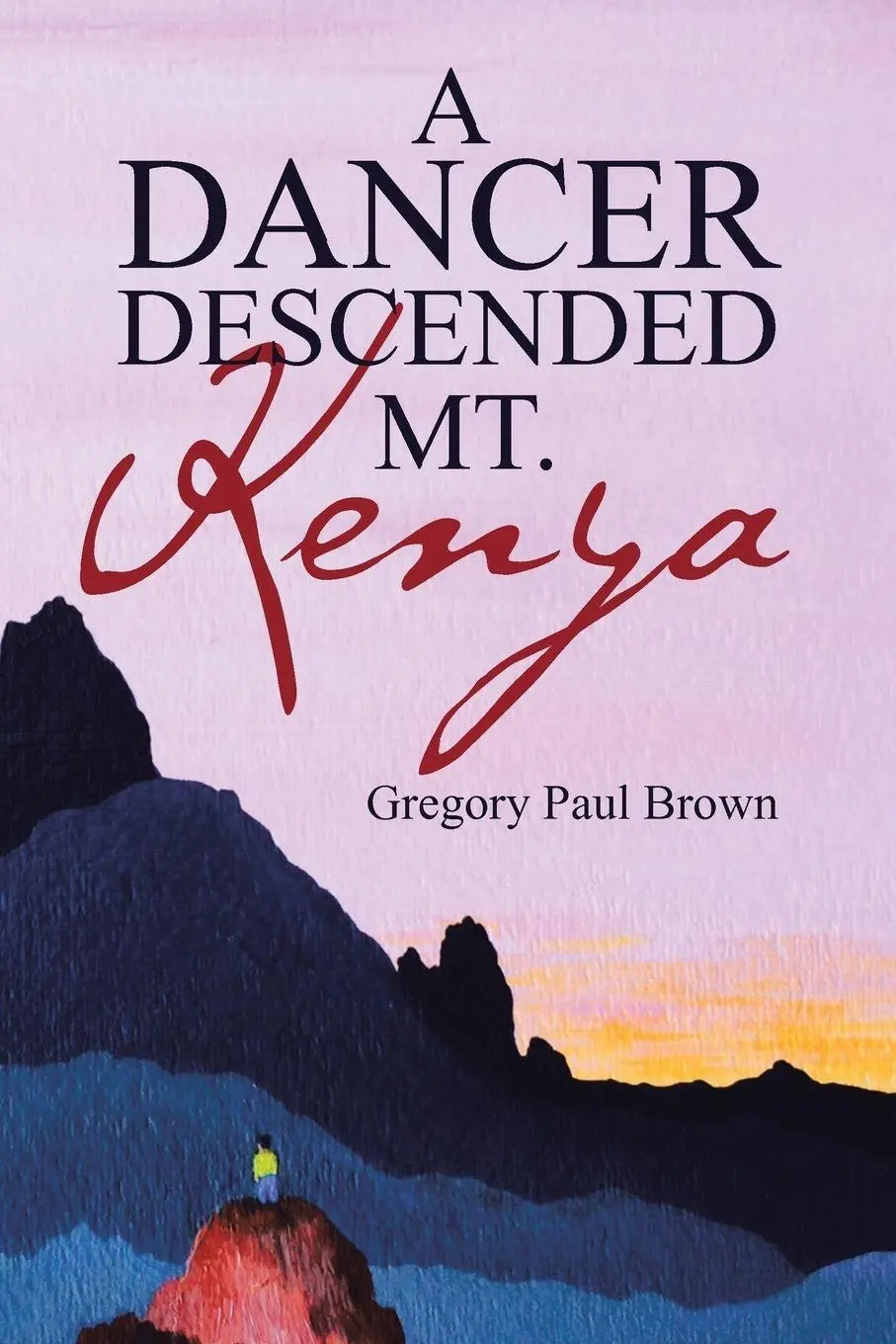 Cover: 9781490887913 | A Dancer Descended Mt. Kenya | Gregory Paul Brown | Taschenbuch | 2015