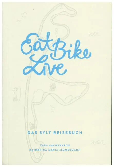Cover: 9783950358513 | Eat Bike Live: Das Sylt Reisebuch | Vera Bachernegg (u. a.) | Buch