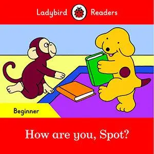 Cover: 9780241319413 | Ladybird Readers Beginner Level - Spot - How are you, Spot? (ELT...