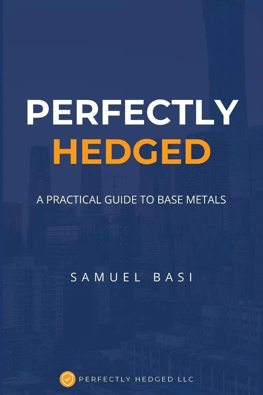 Cover: 9798295670114 | Perfectly Hedged | A Practical Guide To Base Metals | Samuel Basi