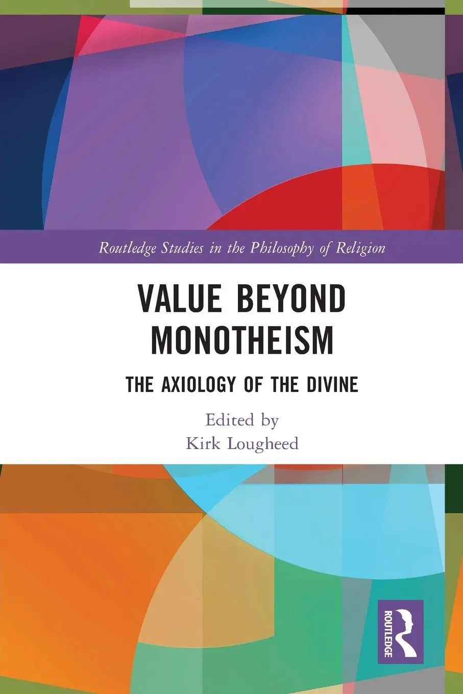 Cover: 9780367540814 | Value Beyond Monotheism | The Axiology of the Divine | Kirk Lougheed