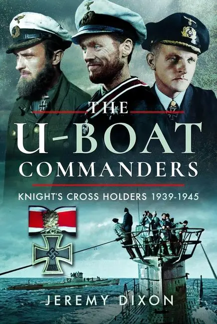 Cover: 9781399021814 | The U-Boat Commanders | Knight's Cross Holders, 1939-1945 | Dixon