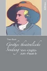 Cover: 9783412501914 | Goethes theatralische Sendung | Vom 'Urgötz' zu 'Faust II' | Theo Buck