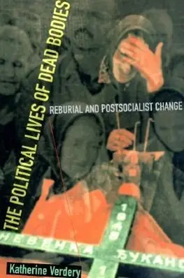 Cover: 9780231112314 | The Political Lives of Dead Bodies | Reburial and Postsocialist Change