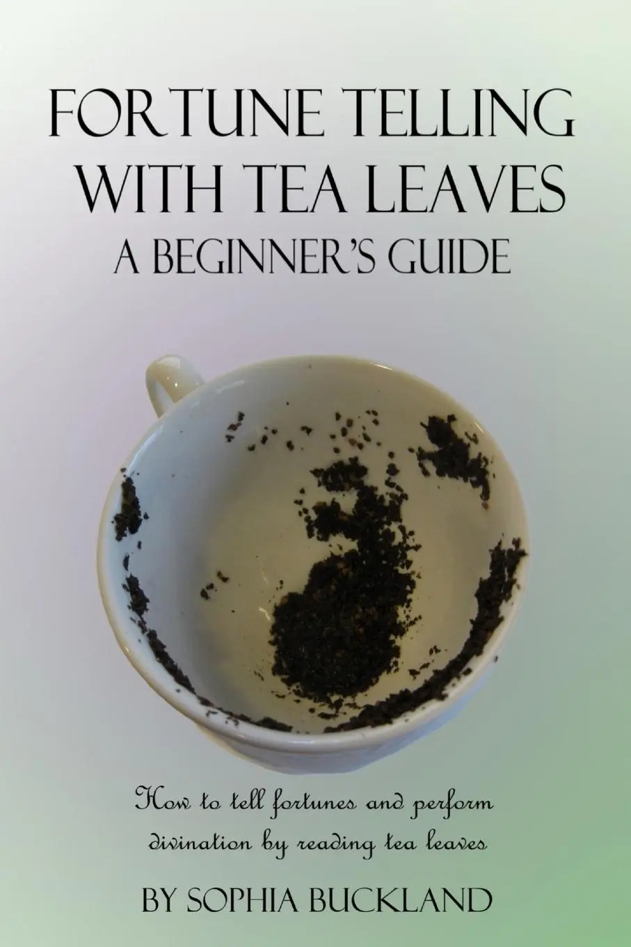 Cover: 9781387782314 | Fortune Telling with Tea Leaves - A Beginner's Guide | Sophia Buckland