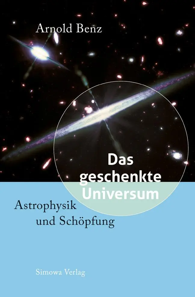 Cover: 9783908152514 | Das geschenkte Universum | Astrophysik und Schöpfung | Arnold Benz