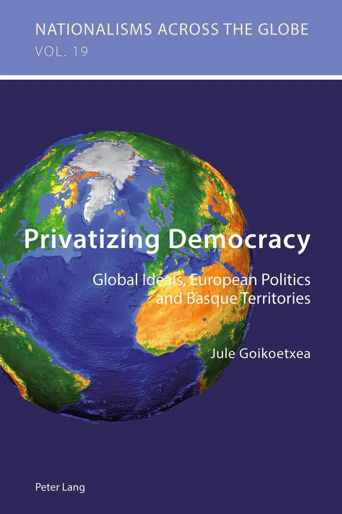 Privatizing Democracy: Global Ideals, European Politics and Basque Territories (Nationalisms across the Globe)