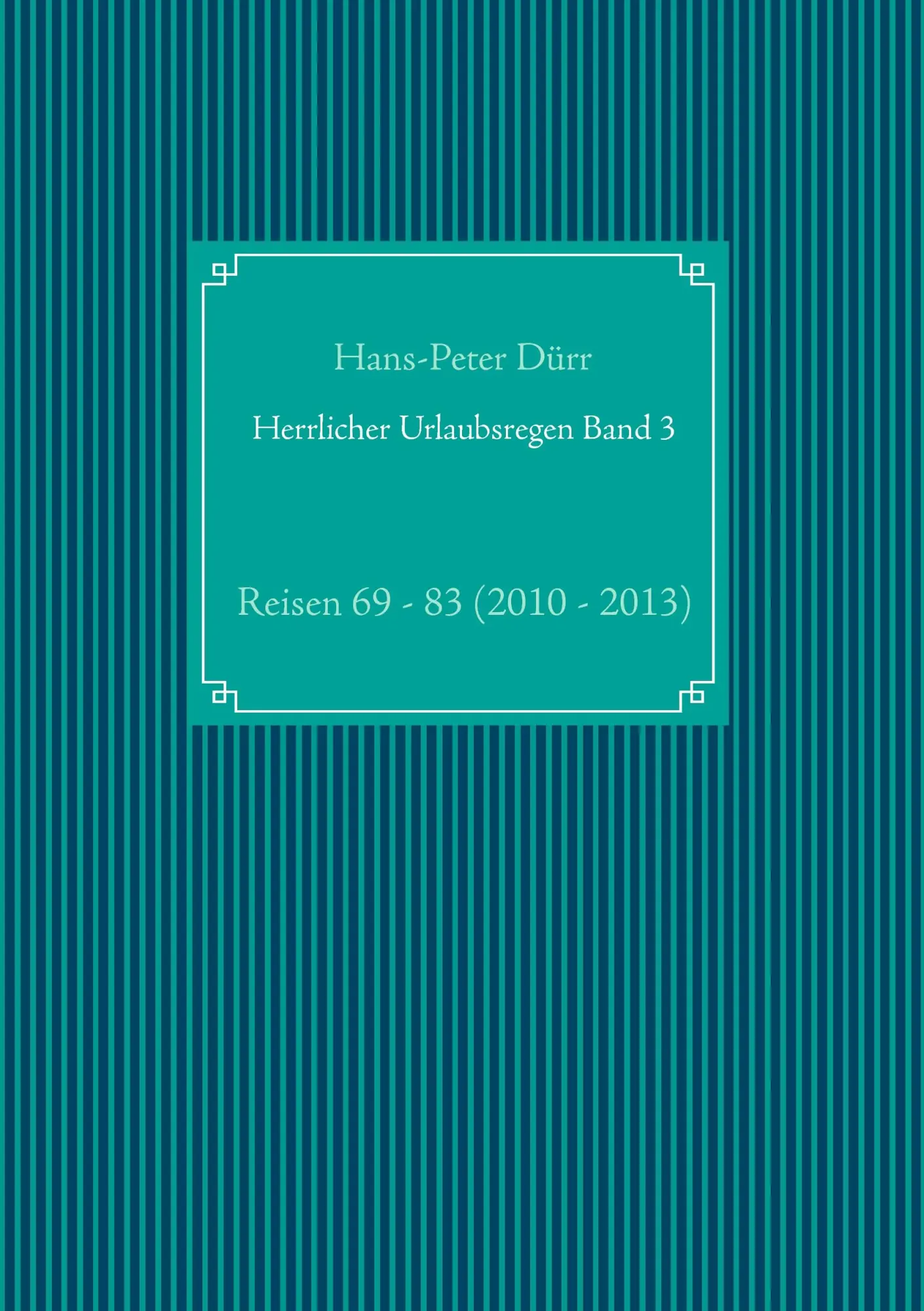 Herrlicher Urlaubsregen Band 3: Reisen 69 - 83 (2010 - 2013)