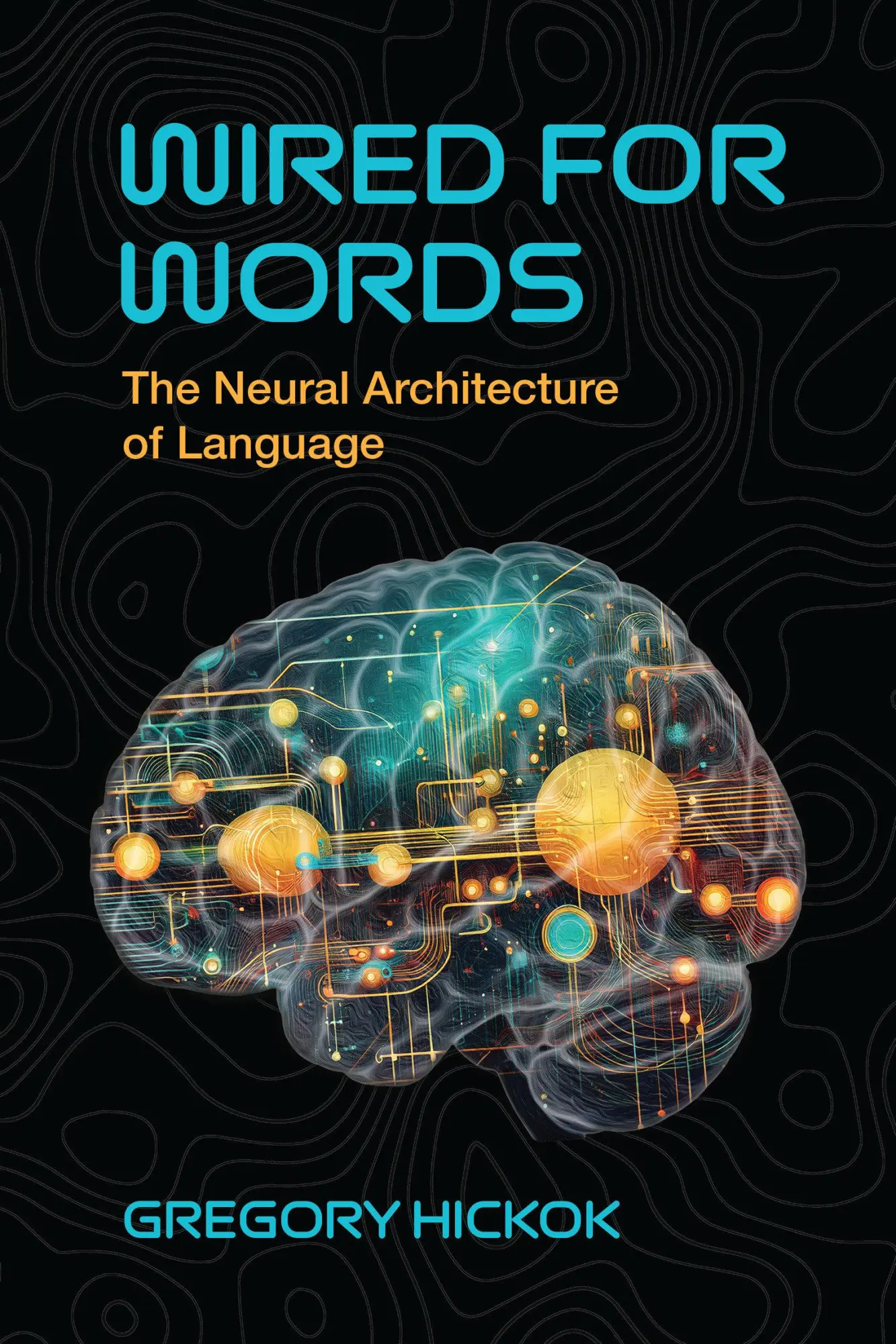 Cover: 9780262553414 | Wired for Words | The Neural Architecture of Language | Gregory Hickok