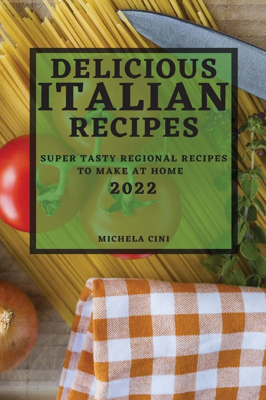 Cover: 9781804503614 | DELICIOUS ITALIAN RECIPES 2022 | Michela Cini | Taschenbuch | Englisch