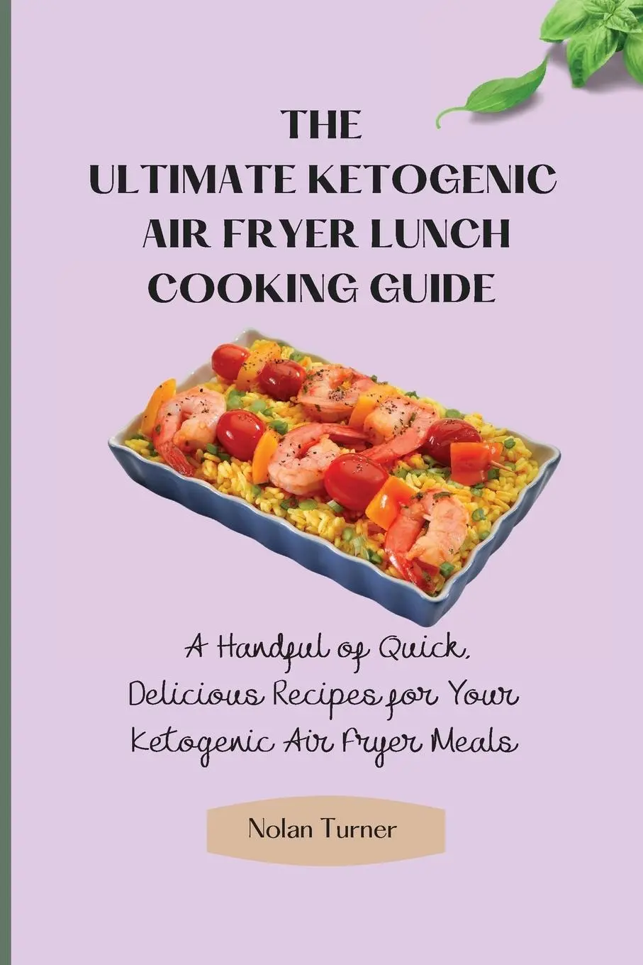 Cover: 9781803423814 | The Ultimate Ketogenic Air Fryer Lunch Cooking Guide | Nolan Turner