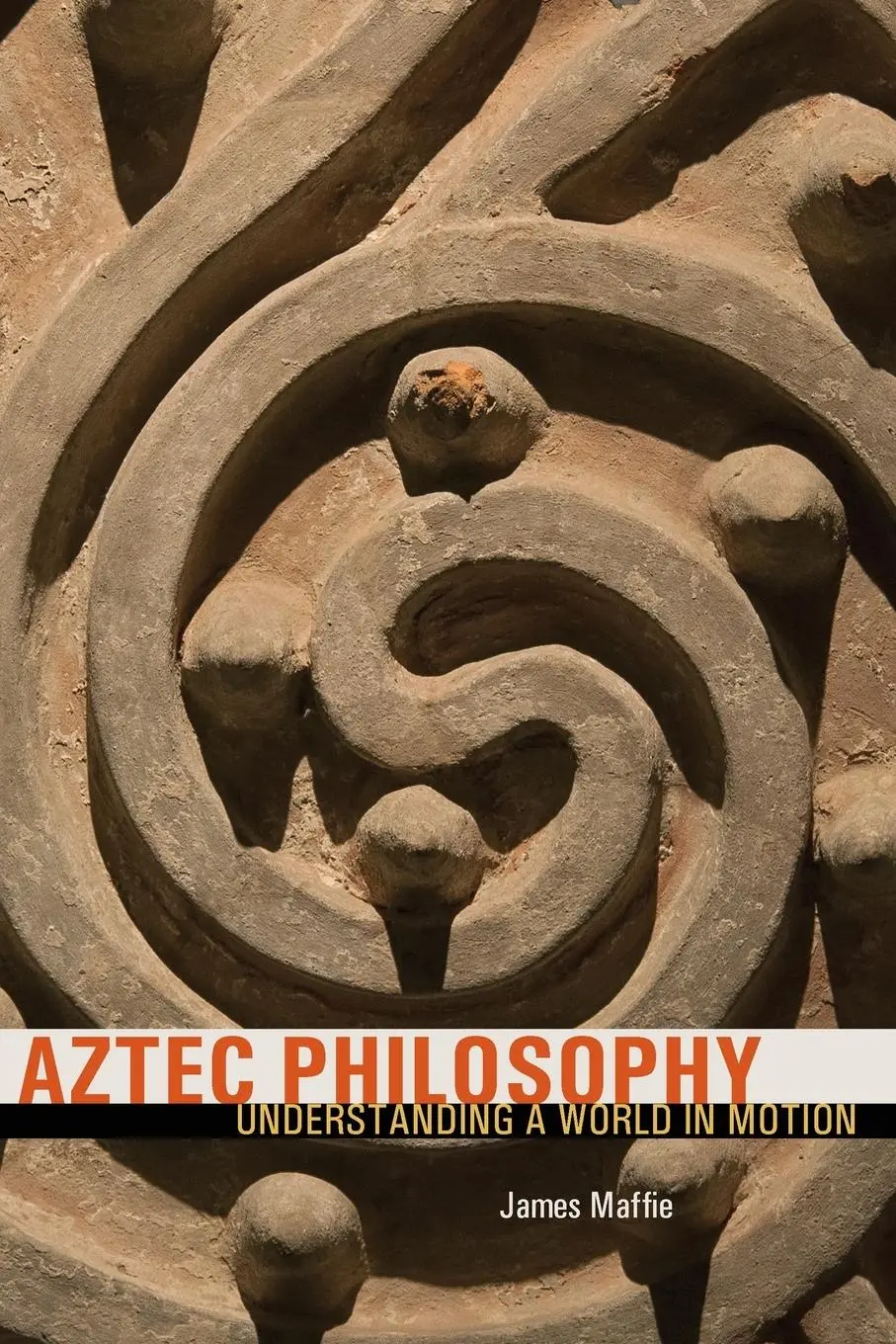 Cover: 9781607324614 | Aztec Philosophy | Understanding a World in Motion | James Maffie