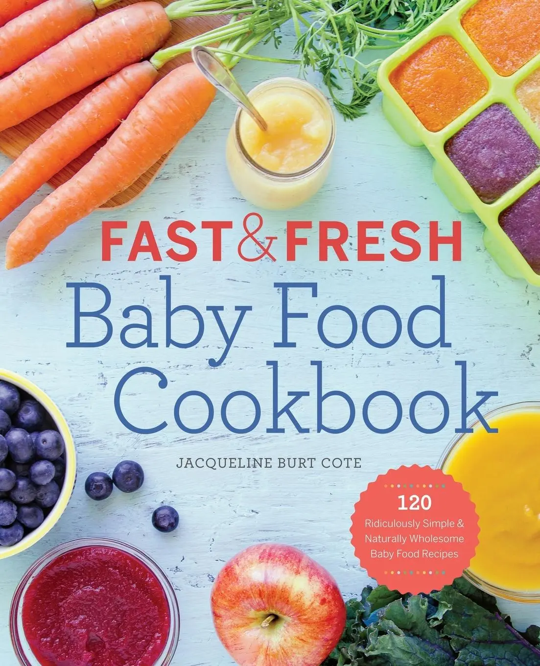 Cover: 9781623154714 | Fast &amp; Fresh Baby Food Cookbook | Jacqueline Burt Cote | Taschenbuch