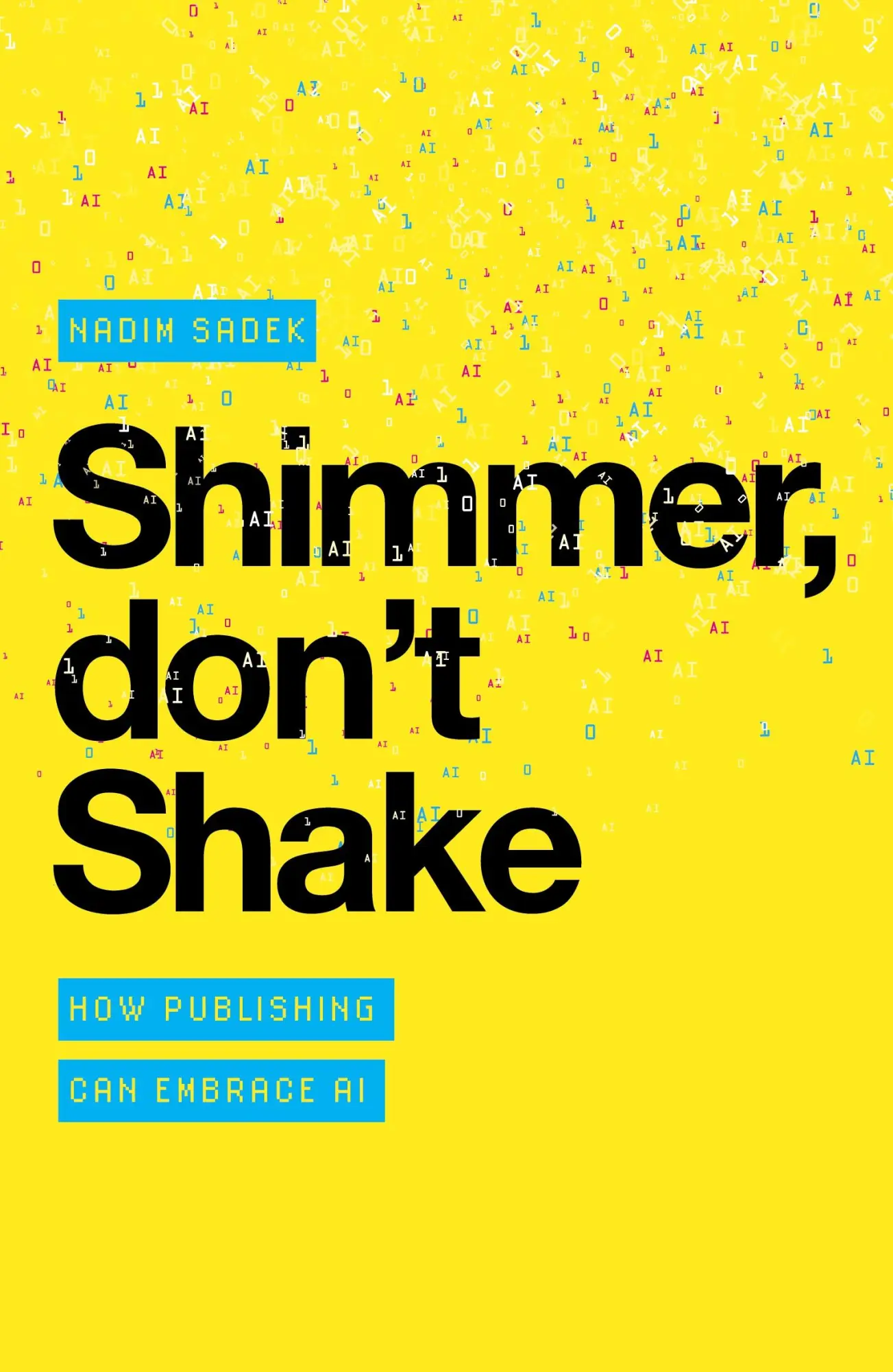 Cover: 9781912914814 | Shimmer, don't Shake | How Publishing Can Embrace AI | Nadim Sadek