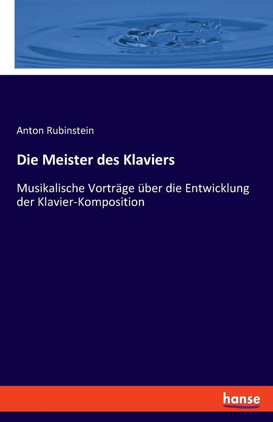 Die Meister des Klaviers: Musikalische Vorträge über die Entwicklung der Klavier-Komposition
