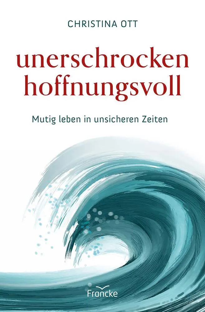 Cover: 9783963625114 | Unerschrocken hoffnungsvoll | Mutig leben in unsicheren Zeiten | Ott