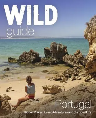 Cover: 9781910636114 | Wild Guide Portugal | Hidden Places, Great Adventures &amp; the Good Life
