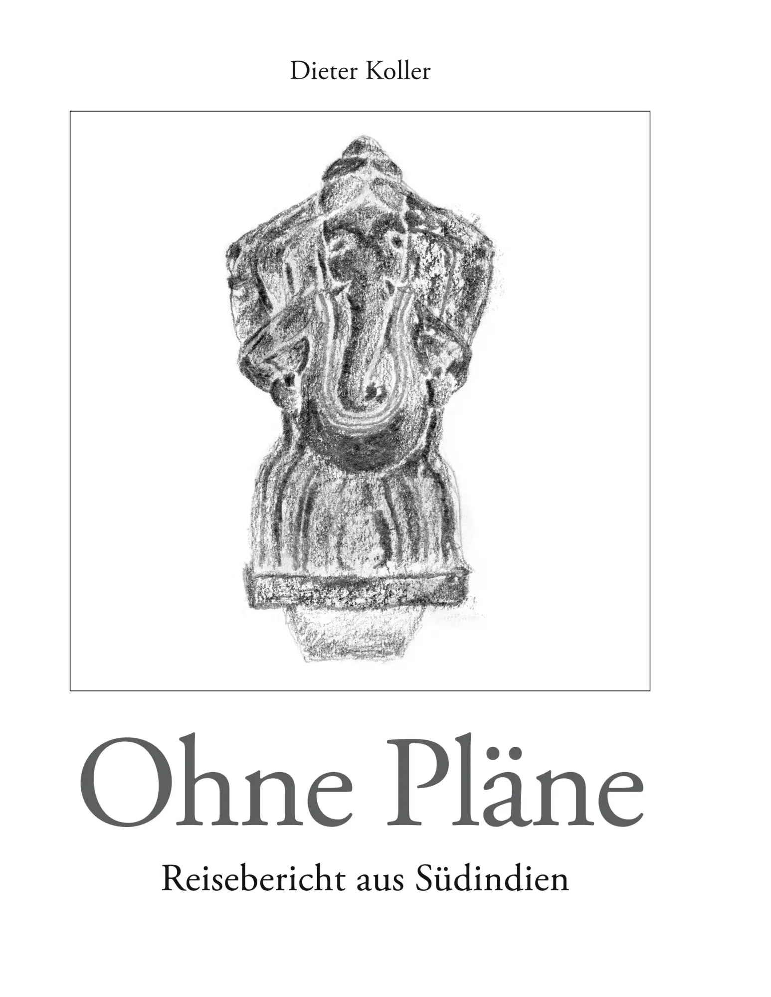 Cover: 9783839176214 | Ohne Pläne | Reisebericht aus Südindien | Dieter Koller | Taschenbuch