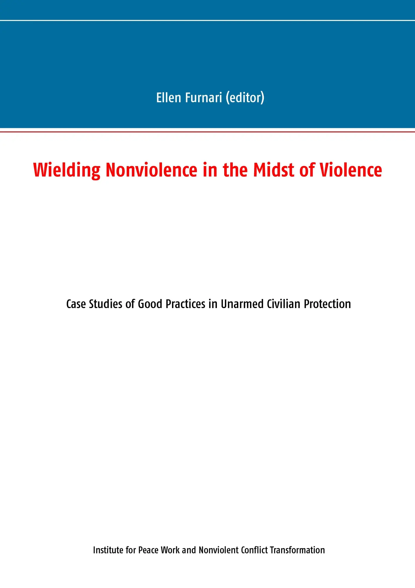 Wielding Nonviolence in the Midst of Violence: Case Studies of Good Practices in Unarmed Civilian Protection