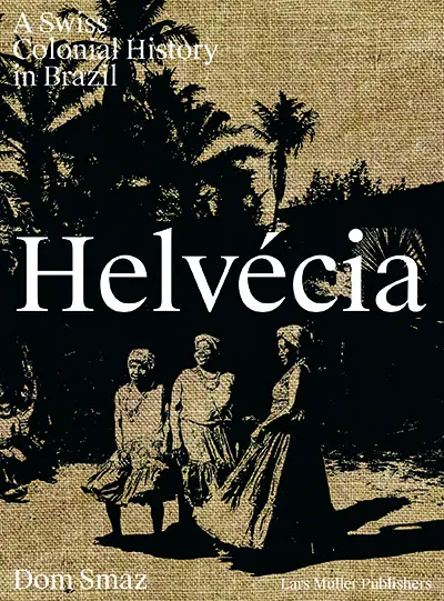 Cover: 9783037787014 | Helvécia | A Swiss Colonial History in Brazil | Dom Smaz (u. a.)