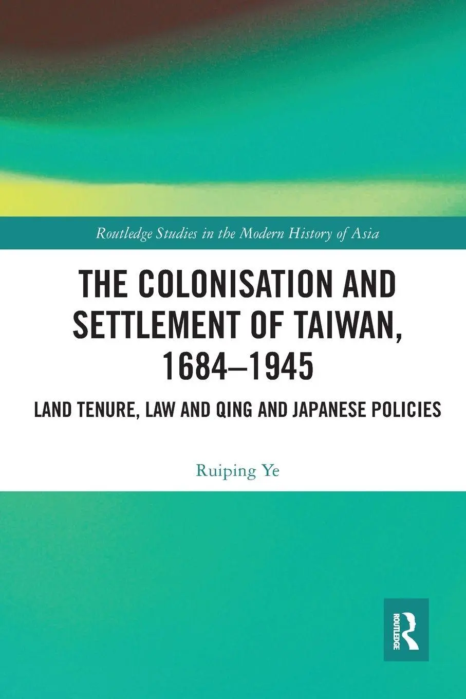 Cover: 9780367587314 | The Colonisation and Settlement of Taiwan, 1684-1945 | Ruiping Ye