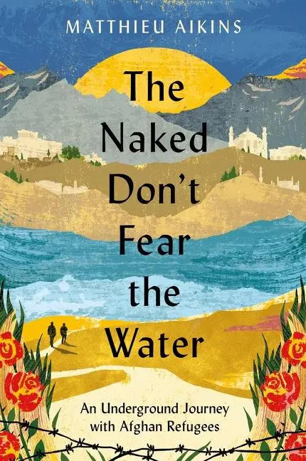 Cover: 9780063237414 | The Naked Don't Fear the Water | Matthieu Aikins | Taschenbuch | 2022