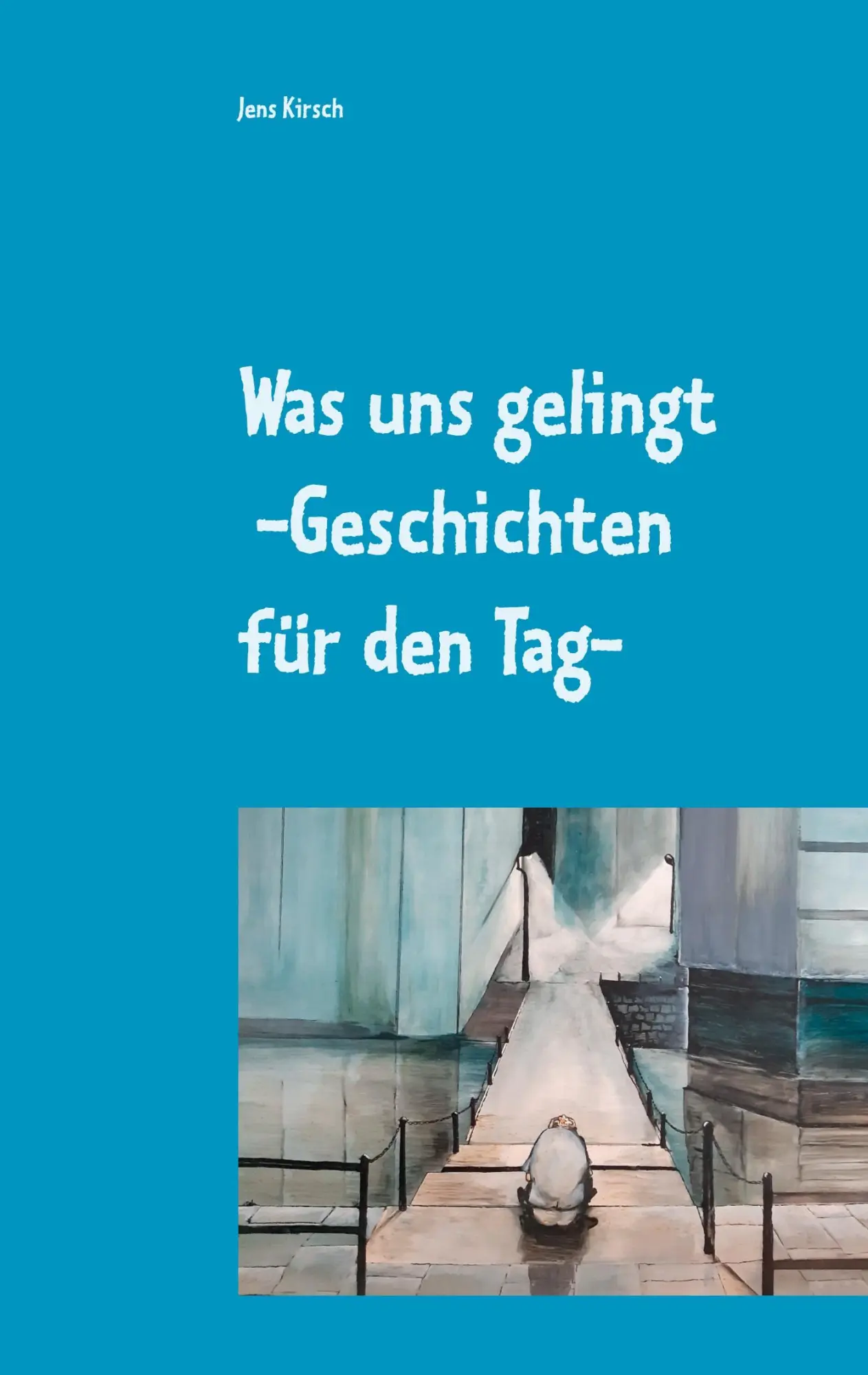 Cover: 9783752667714 | Was uns gelingt -Geschichten für den Tag- | Jens Kirsch | Taschenbuch