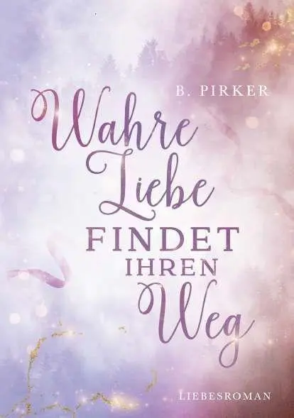 Cover: 9783991927914 | Wahre Liebe findet ihren Weg | Liebesroman | Birgit Pirker | Buch