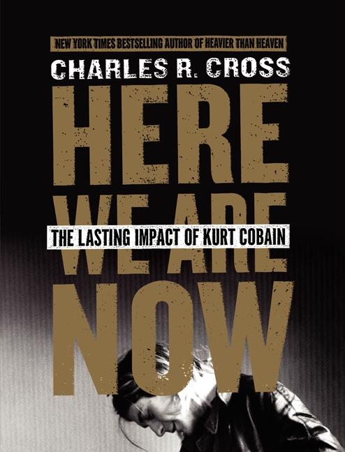 Here We Are Now: The Lasting Impact of Kurt Cobain | Charles R. Cross | Buch | Englisch | 2014 | DEY STREET BOOKS | EAN 9780062308214 - Cross, Charles R.